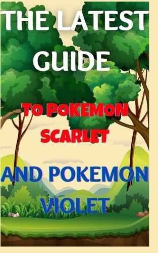 The Latest Guide To Pokemon Scarlet And Pokemon Violet By Oliver Owen ...