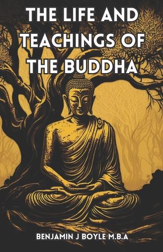 The Life and Teachings of the Buddha by Benjamin J Boyle M B a Waterstones