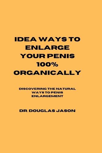 Idea Ways to Enlarge Your Penis 100 Organically by Dr Douglas Jason Waterstones