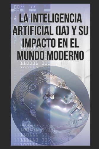 La Inteligencia Artificial (IA) y su impacto en el mundo moderno by ...