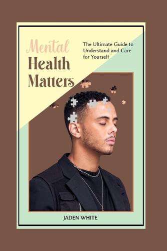 Mental Health Matters: The Ultimate Guide to Understand and Care for Yourself (Paperback)