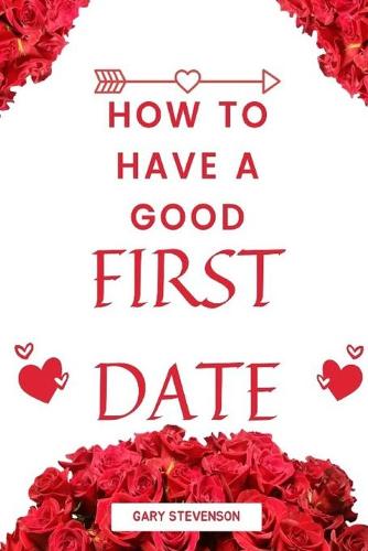 How To Have A Good First Date by Gary Stevenson | Waterstones