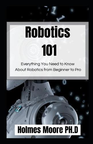 Robotics 101 by Holmes Moore P H D | Waterstones