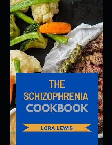 The Schizophrenia Cookbook: Nutritional Homemade Diet and Cook Guide To Reverse Schizophrenia (Paperback)