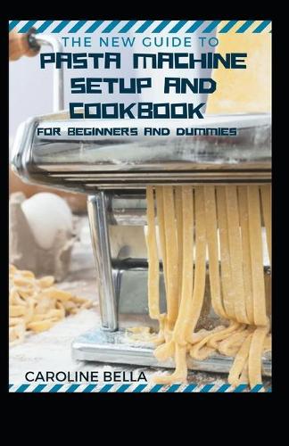 Pasta Machine Cookbook The New Guide To Pasta Machine Setup and Cookbook For Beginners And ...