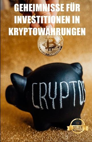 Geheimnisse fur Investitionen in Kryptowahrungen: Strategien, Schlussel und Geheimnisse fur den Handel mit Kryptowahrungen (Paperback)