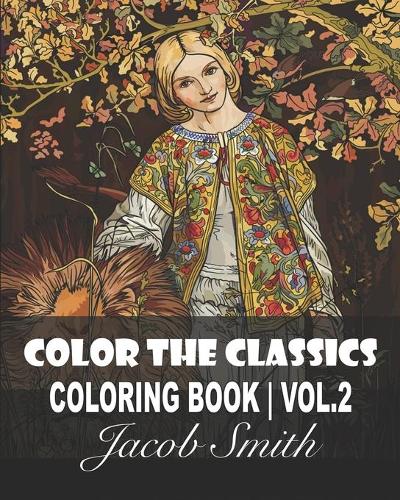 Color the Classics. Vol 2: The Una and the Lion by William Bell Scott, St. Agnes in Prison by Jose de Ribera, A Thorn Amidst Roses, The Straw Hat, and much more! (Paperback)