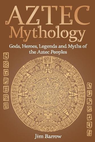 Aztec Mythology by Jim Barrow Waterstones