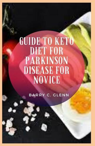 Guide to Keto Diet For Parkinson Disease For Novice: Parkinson's disease (PD) is a progressive neurodegenerative disorder that affects movement (Paperback)