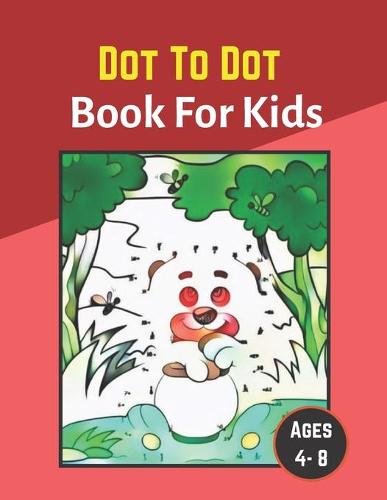 dot to dot book for kids ages 4-8: 100 Fun Connect The Dots Books for Kids Age 8, 9, 10, 11, 12 - Kids Dot To Dot Puzzles With Colorable Pages Ages ... & Girls Connect The Dots Activity Books) (Paperback)