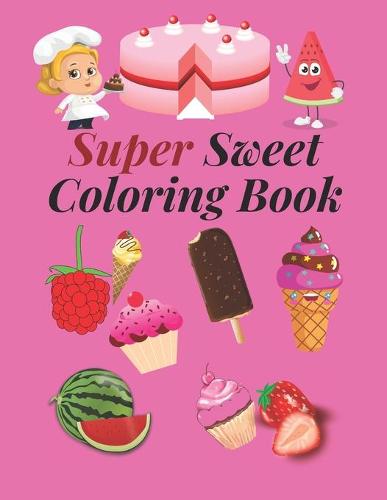Super Sweet Coloring Book: A Collection of Fun and Easy For kids of all ages, Toddlers, Preschool. (Paperback)