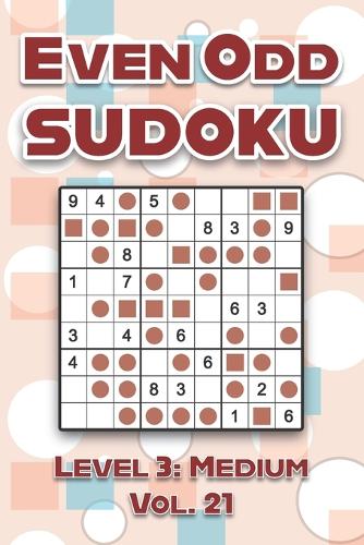 Even Odd Sudoku Level 3: Medium Vol. 21: Play Even Odd Sudoku 9x9 Nine Numbers Grid With Solutions Medium Level Volumes 1-40 Cross Sums Sudoku Variation Travel Paper Logic Games Solve Japanese Puzzles Enjoy A Challenge For All Ages Kids to Adults (Paperback)
