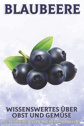 Blaubeere: Wissenswertes uber Obst und Gemuse #36 - Wissenswertes UEber Obst Und Gemuse (Paperback)