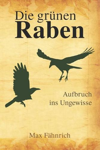 Die grunen Raben: Aufbruch ins Ungewisse - Die Grunen Raben 1 (Paperback)