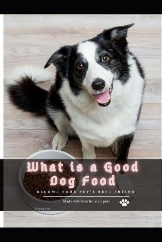 What іs а Good Dog Food: become your pet's best friend (Paperback)