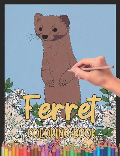 Ferret Coloring Book: A Cute Adult Coloring Book with Beautiful and Relaxing Ferret Designs, Mandalas, Flowers, Patterns And So Much More. for Ferret Lovers and Owners. (Paperback)