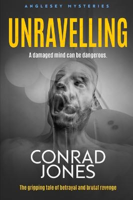 Unravelling: A Damaged Mind can be Dangerous - The Anglesey Mysteries 3 (Paperback)