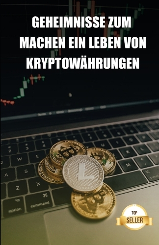 Geheimnisse zum machen ein leben von kryptowahrungen: Tipps, um ein Gehalt und einen Ruhestand von der Rentabilitat der Kryptowahrungen zu erhalten (Paperback)