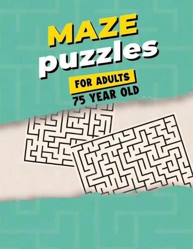 Maze Puzzles For Adults 75 Year Old: Maze Activity Book for Adults - Great Workbook for Developing Problem Solving Skills - Spatial Awareness and Critical Thinking Skills (Paperback)