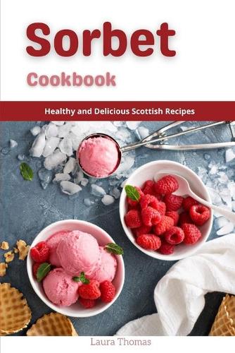 Sorbet Recipes: Healthy and Delicious Homemade Sorbet Recipes (Paperback)