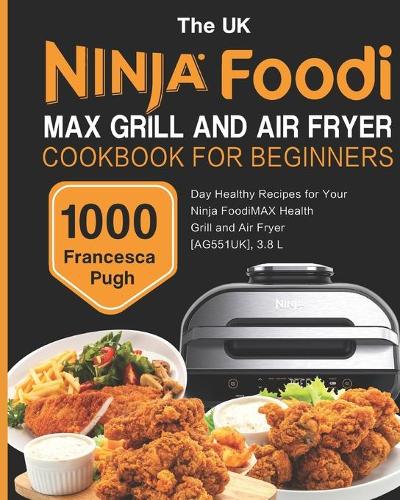 Ninja Foodi MAX Health Grill & Air Fryer Cookbook UK: Quick and Efficient  Indoor Grilling Recipes to Grill, Air Fry, Baking, Roasting With European  Measurement (Ninja Foodi Smart XL Grill): Ashton, Harley