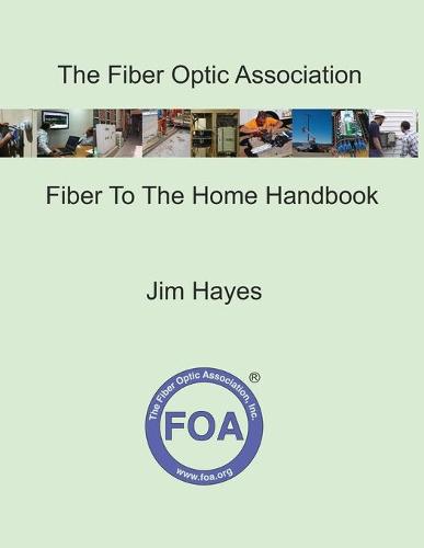 The Fiber Optic Association Fiber To The Home Handbook By Jim Hayes ...