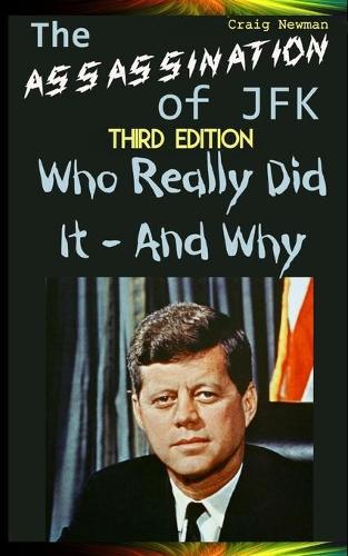 The Assassination Of Jfk Who Really Did It And Why By Craig Newman Waterstones 