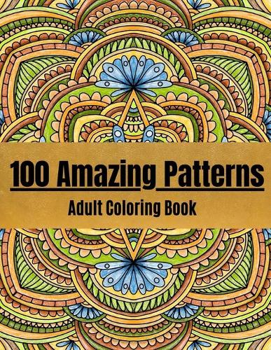  100 Amazing Patterns: An Adult Coloring Book with Fun