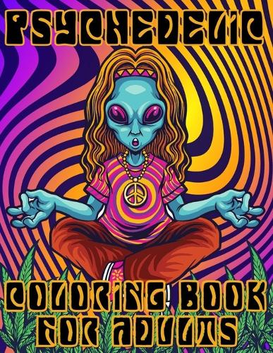 A Psychedelic Coloring Book For Adults - Relaxing And Stress Relieving Art  For Stoners (Paperback)