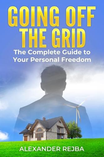 Going off the Grid: The Complete Guide to Your Personal Freedom (Paperback)