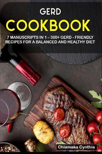 Gerd Cookbook: 7 Manuscripts in 1 - 300+ GERD - friendly recipes for a balanced and healthy diet (Paperback)