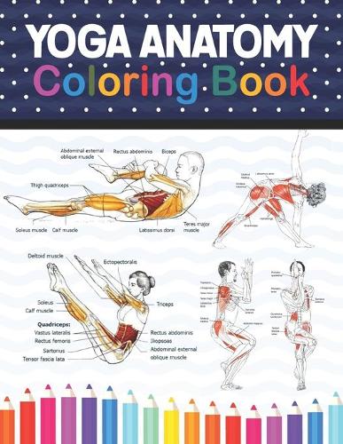 Yoga Anatomy Coloring Book: Collection of Simple Illustrations of Yoga Poses. Learn the Anatomy and Enhance Your Practice. Human Form and Function Book. Yoga Anatomy Coloring Book for Kids, Adults, Medical, High School & College Level Students. (Paperback)