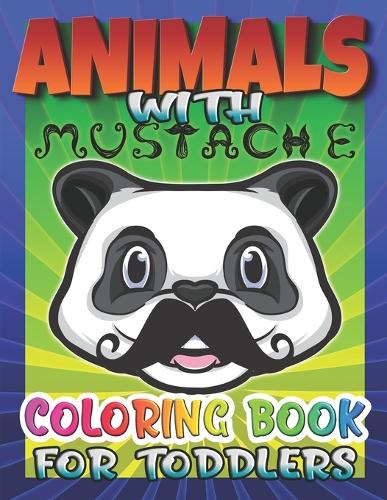 Animals With Mustache Coloring Book For Toddlers: Easy Coloring Pages Of Animal For Little Kids, Kindergarten, Boys & Girls, Weird And Funny (Paperback)