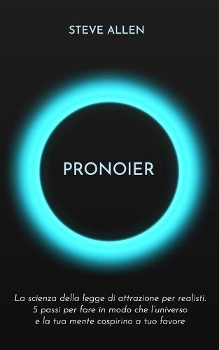 Pronoier - La scienza della legge di attrazione per realisti. 5 passi per fare in modo che l'universo e la tua mente cospirino a tuo favore (Paperback)