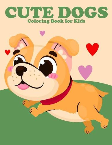 Cute Dogs Coloring Book for Kids: Dog Lover Gifts for Toddlers, Cute Dogs Coloring for Children Who Love Cute Dogs - Stress Relief for Kids (Paperback)