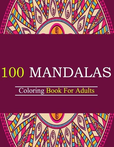 Coloring Book For Adults: 100 Mandalas: Stress Relieving Mandala Designs For Adults Relaxation (Paperback)