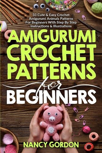 Amigurumi Crochet Patterns For Beginners: 33 Cute & Easy Crochet Amigurumi Animals Patterns For Beginners With Step By Step Instructions & Illustrations (Paperback)