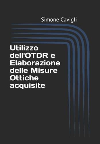 Utilizzo dell'OTDR e Elaborazione delle Misure Ottiche acquisite (Paperback)