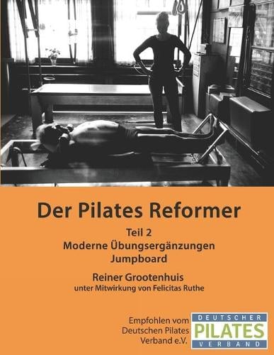 Der Pilates Reformer - Teil II: Moderne UEbungserganzungen und Jumpboard - Die Pilates Manuale 2 (Paperback)