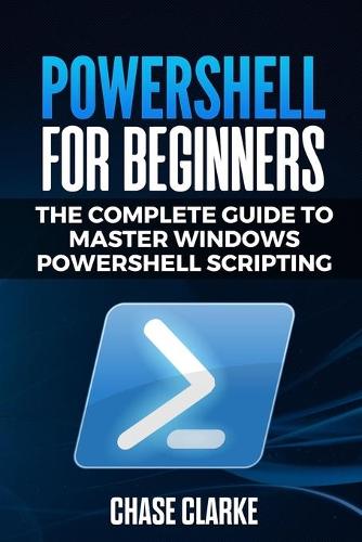 PowerShell for Beginners by Chase Clarke | Waterstones