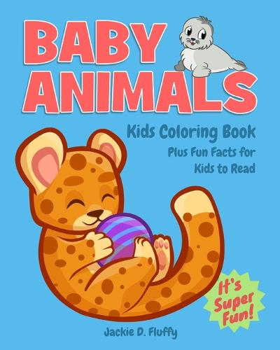 Baby Animals Kids Coloring Book Plus Fun Facts for Kids to Read by Jackie D  Fluffy | Waterstones