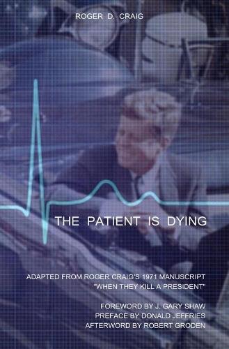 The Patient Is Dying: Adapted from Roger Craig's 1971 Manuscript When They Kill a President - The Deputy: Roger Dean Craig 2 (Paperback)