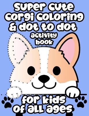 Super Cute Corgi Coloring &amp; Dot to Dot Activity Book For Kids Of All ...