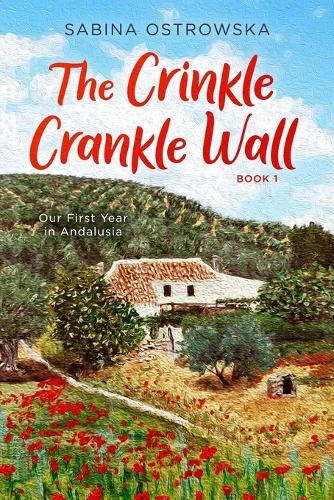 The Crinkle Crankle Wall: Our First Year in Andalusia - New Life in Andalusia 1 (Paperback)