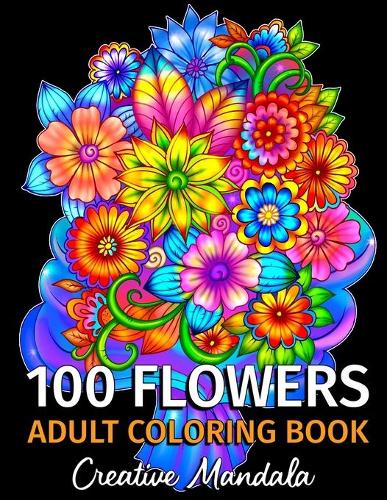 100 Flowers - Adult Coloring Book: 100 Coloring Pages with Bouquets, Swirls, Floral Patterns, Nature and much more! Coloring Books for Adults Relaxation. Stress Relief (Paperback)
