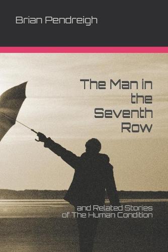 The Man in the Seventh Row: and Related Stories of The Human Condition (Paperback)