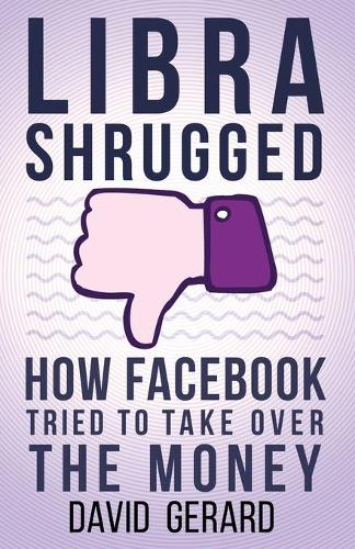Libra Shrugged: How Facebook Tried to Take Over the Money (Paperback)