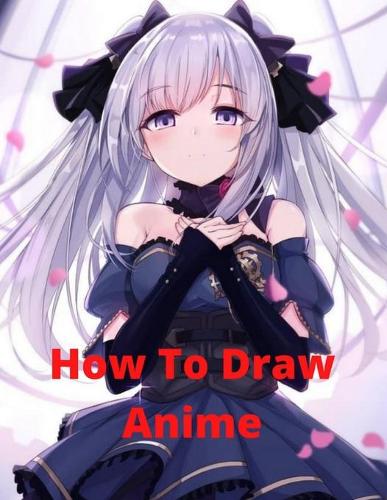 How To Draw Anime for the Beginner : A Step-by-Step Guide to Drawing Action  Anime Everything you Need to Start Drawing Right Away (Paperback)