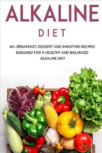 Alkaline Diet: 40+ Breakfast, Dessert and Smoothie Recipes designed for a healthy and balanced Alkaline diet (Paperback)