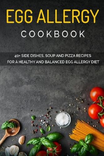 Egg Allergy Cookbook: 40+ Side Dishes, Soup and Pizza recipes for a healthy and balanced Egg Allergy diet (Paperback)